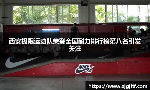 西安极限运动队荣登全国耐力排行榜第八名引发关注