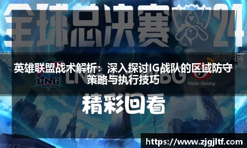 英雄联盟战术解析：深入探讨IG战队的区域防守策略与执行技巧